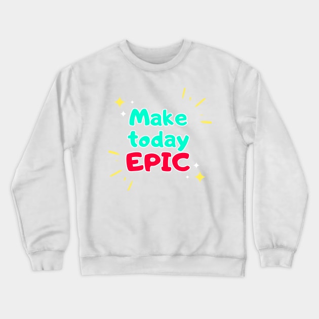 Make today epic Crewneck Sweatshirt by Variant Designer